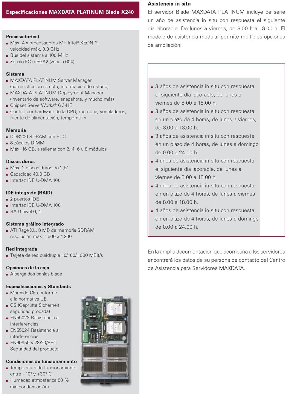 de software, snapshots, y mucho más) Chipset ServerWorks GC-HE Control por hardware de la CPU, memoria, ventiladores, fuente de alimentación, temperatura Memoria DDR200 SDRAM con ECC 8 zócalos DIMM