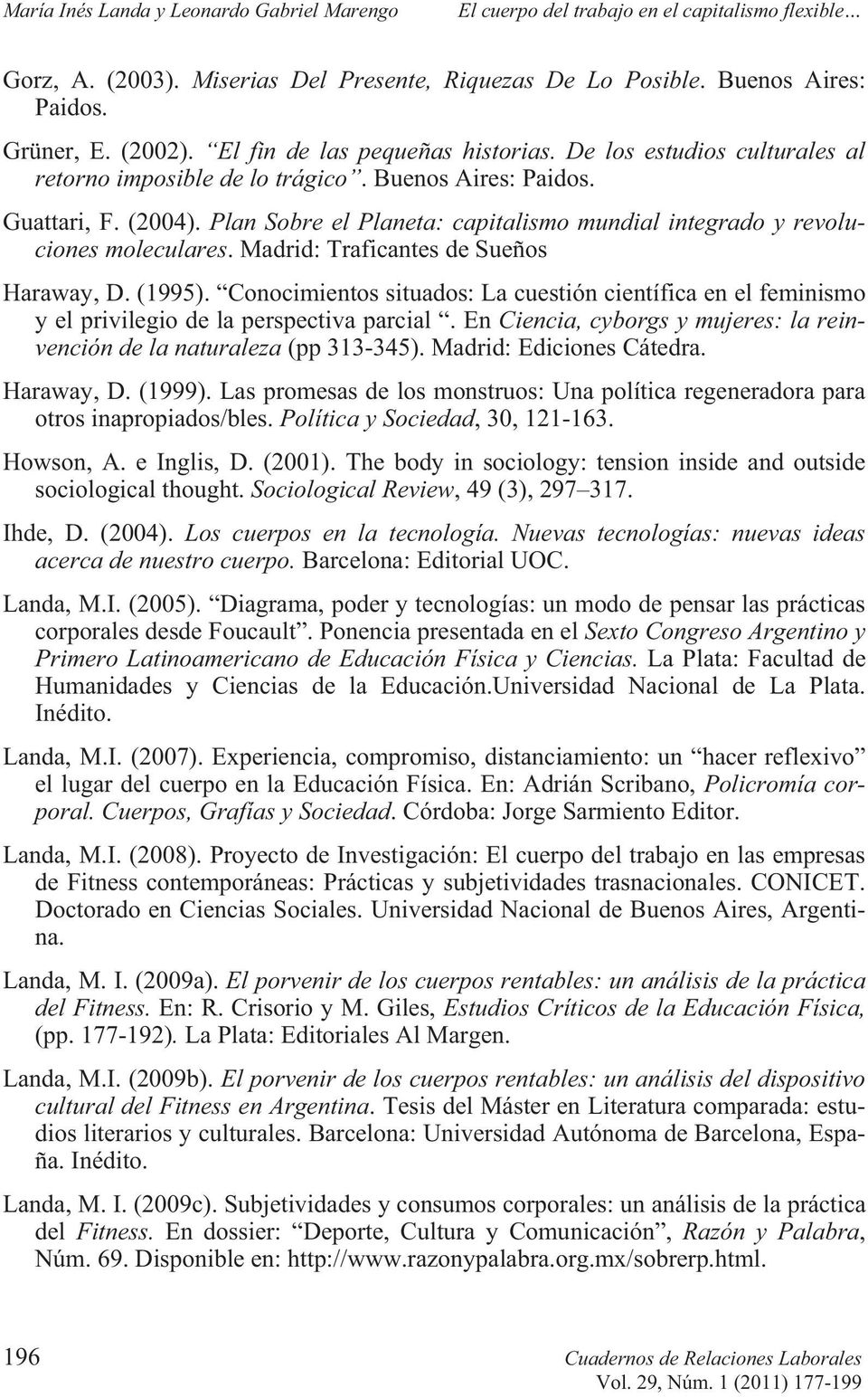 Madrid: Traficantes de Sueños Haraway, D. (1995). Conocimientos situados: La cuestión científica en el feminismo y el privilegio de la perspectiva parcial.