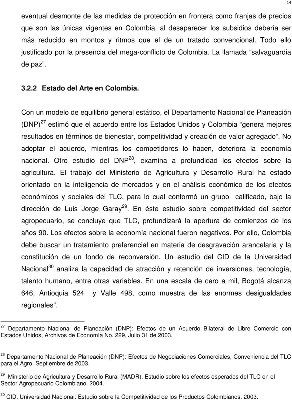 Con un modelo de equilibrio general estático, el Departamento Nacional de Planeación (DNP) 27 estimó que el acuerdo entre los Estados Unidos y Colombia genera mejores resultados en términos de