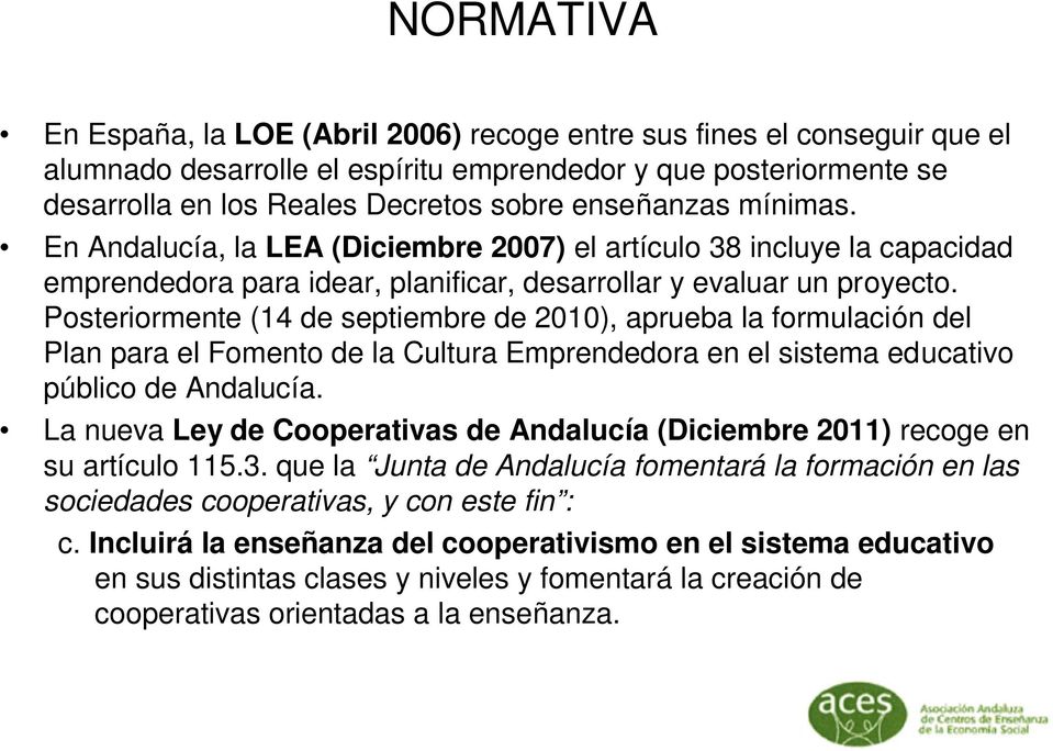 Posteriormente (14 de septiembre de 2010), aprueba la formulación del Plan para el Fomento de la Cultura Emprendedora en el sistema educativo público de Andalucía.