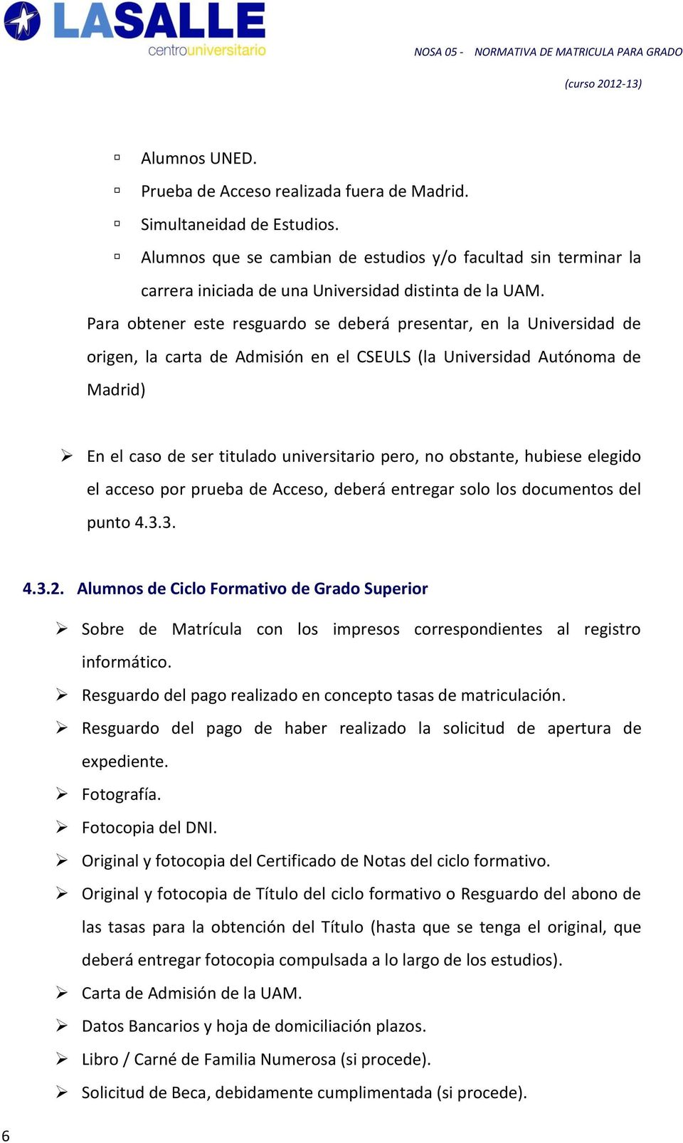 Para obtener este resguardo se deberá presentar, en la Universidad de origen, la carta de Admisión en el CSEULS (la Universidad Autónoma de Madrid) En el caso de ser titulado universitario pero, no