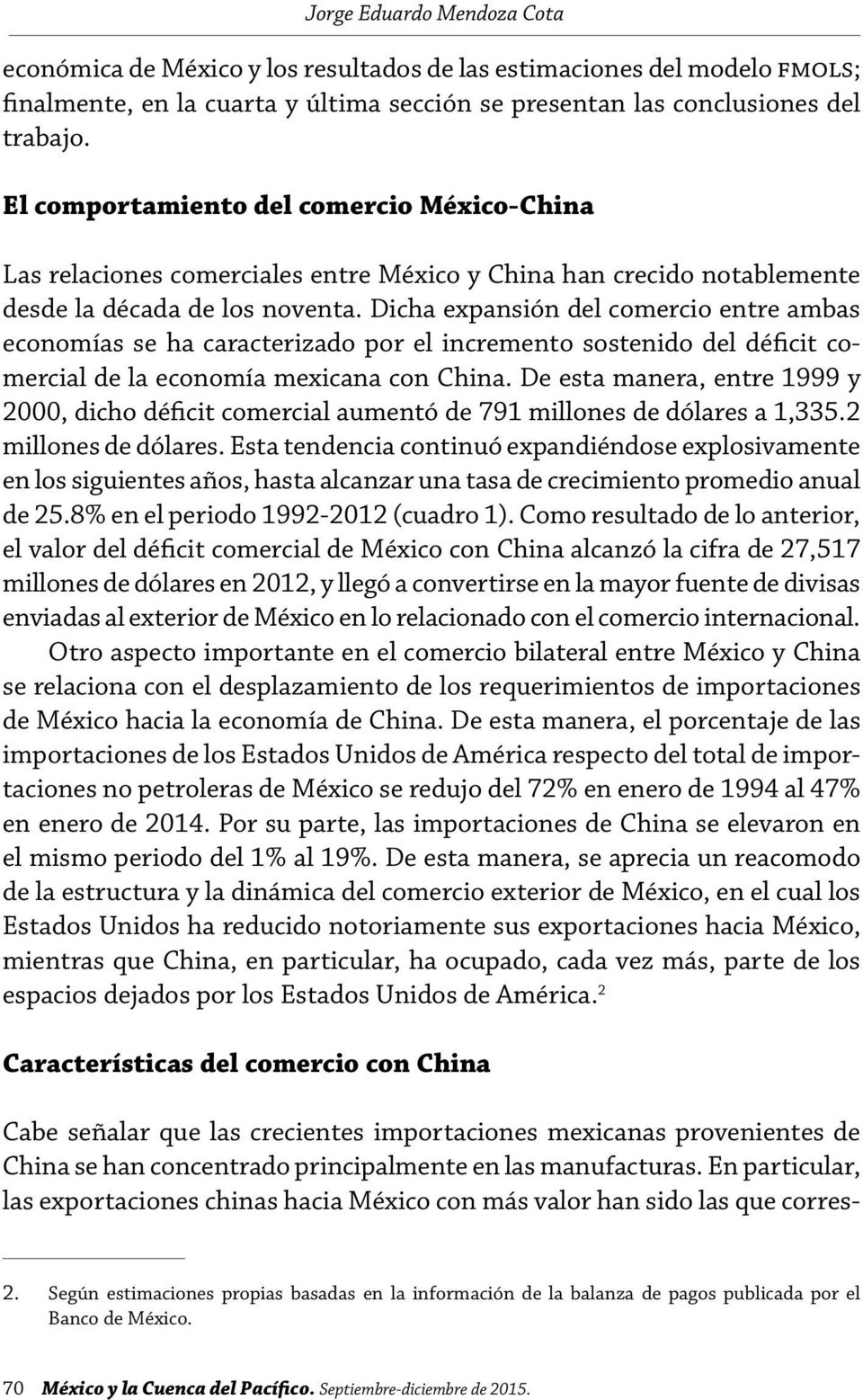 Dicha expansión del comercio entre ambas economías se ha caracterizado por el incremento sostenido del déficit comercial de la economía mexicana con China.