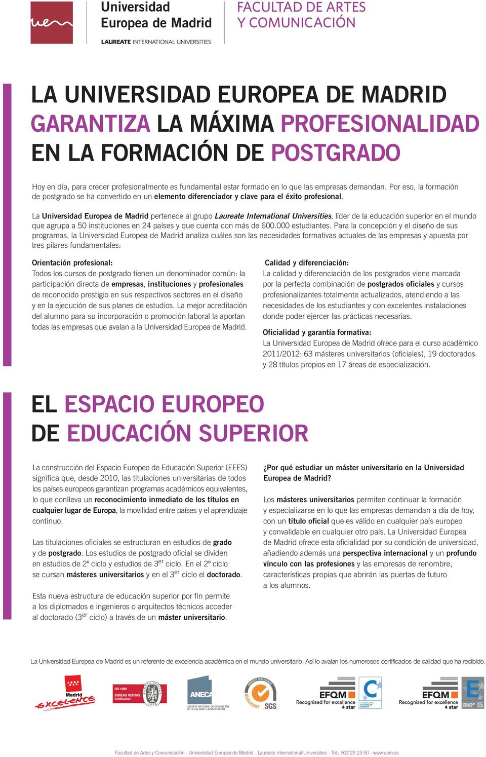La Universidad Europea de Madrid pertenece al grupo Laureate International Universities, líder de la educación superior en el mundo que agrupa a 50 instituciones en 24 países y que cuenta con más de