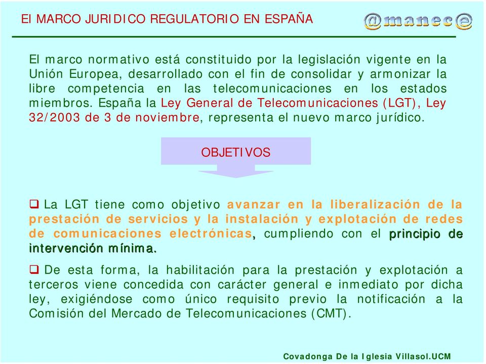 OBJETIVOS La LGT tiene como objetivo avanzar en la liberalización de la prestación de servicios y la instalación y explotación de redes de comunicaciones electrónicas, cumpliendo con el principio de