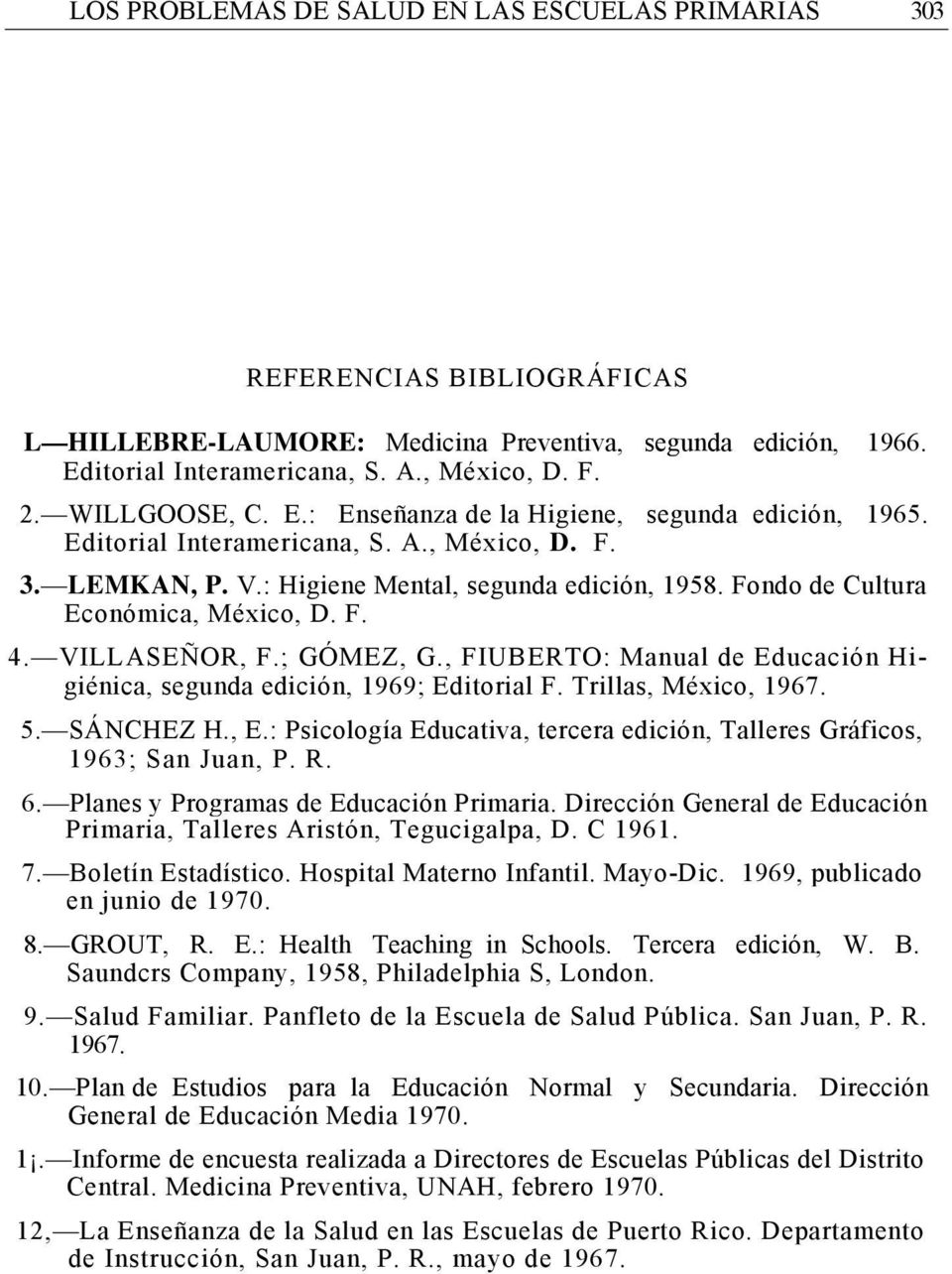 Fondo de Cultura Económica, México, D. F. 4. VILLASEÑOR, F.; GÓMEZ, G., FIUBERTO: Manual de Educación Higiénica, segunda edición, 1969; Editorial F. Trillas, México, 1967. 5. SÁNCHEZ H., E.