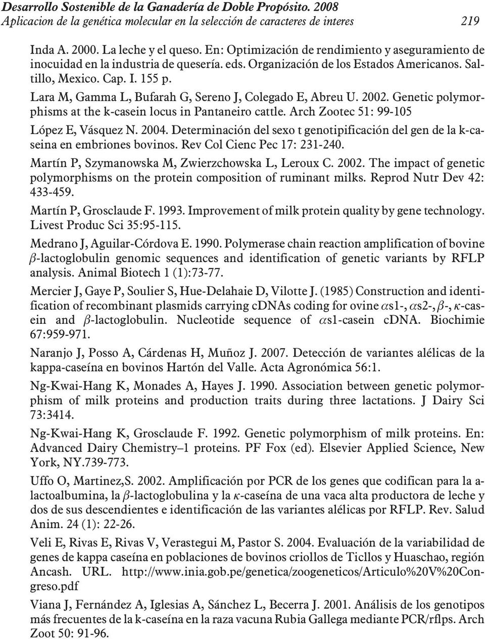 Lara M, Gamma L, Bufarah G, Sereno J, Colegado E, Abreu U. 2002. Genetic polymorphisms at the k-casein locus in Pantaneiro cattle. Arch Zootec 51: 99-105 López E, Vásquez N. 2004.