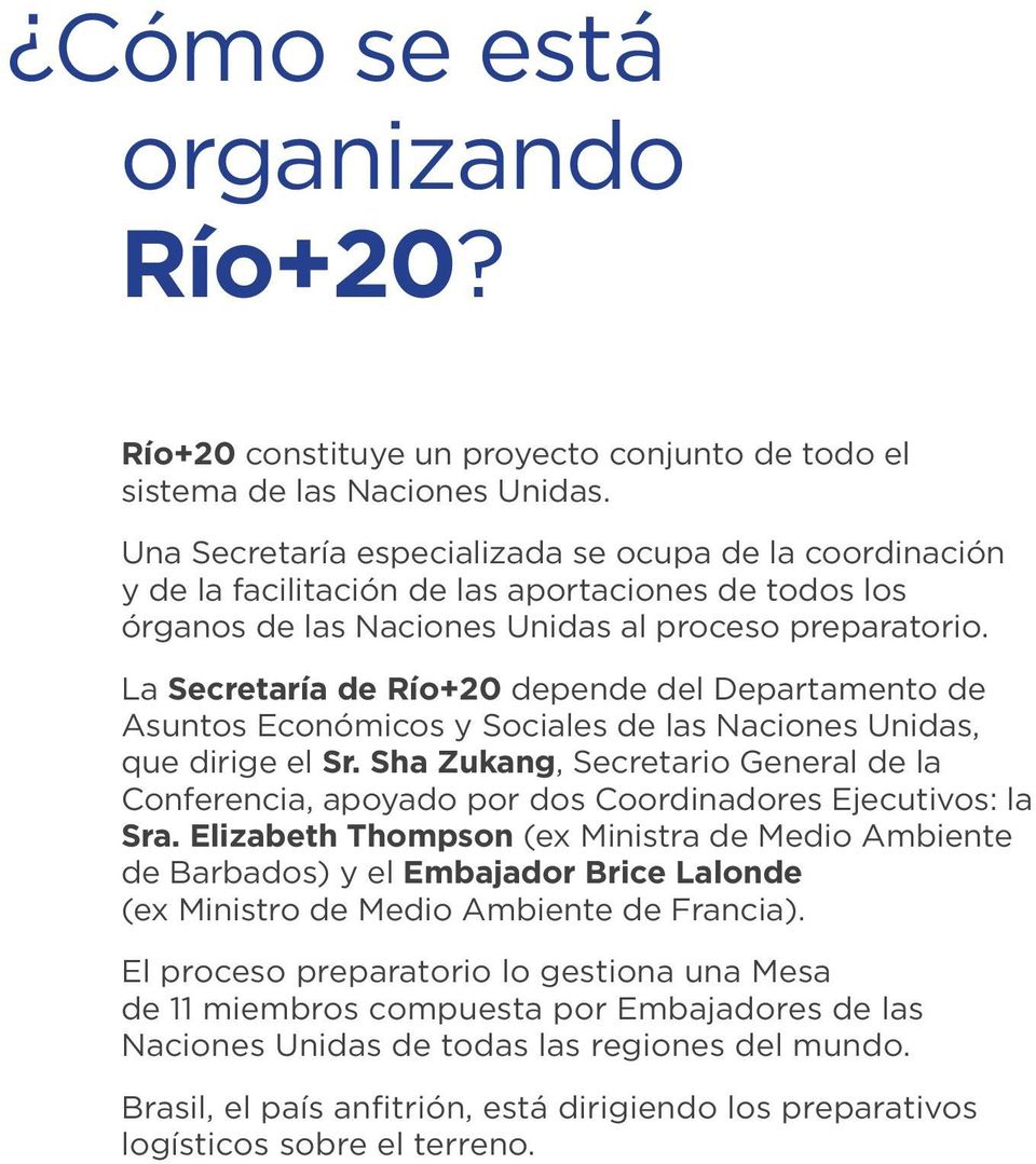 La Secretaría de Río+20 depende del Departamento de Asuntos Económicos y Sociales de las Naciones Unidas, que dirige el Sr.