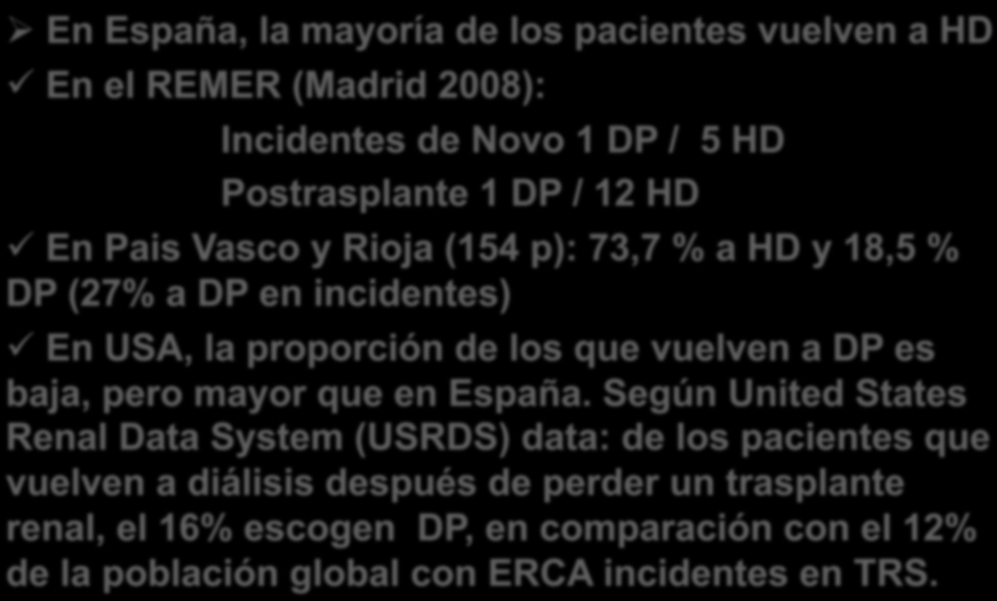 Datos epidemiológicos de la vuelta a diálisis después de un trasplante renal fallido: HD/DP En España, la mayoría de los pacientes vuelven a HD En el REMER (Madrid 2008): Incidentes de Novo 1 DP / 5