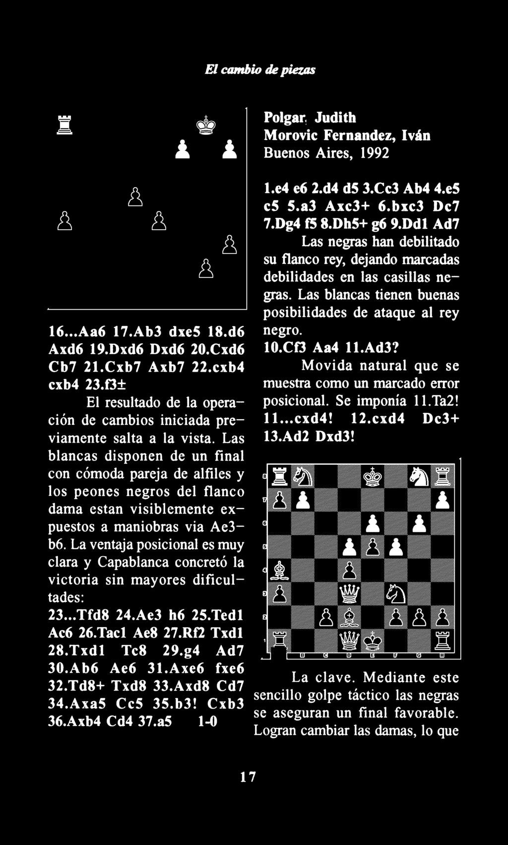 La ventaja posicional es muy clara y Capablanca concretó la victoria sin mayores dificultades: 23... Tfd8 24.Ae3 h6 2S.Tedl Ac6 26.Tacl Ae8 27.Rf2 Txdl 28.Txdl Tc8 29.g4 Ad7 30.Ab6 Ae6 31.
