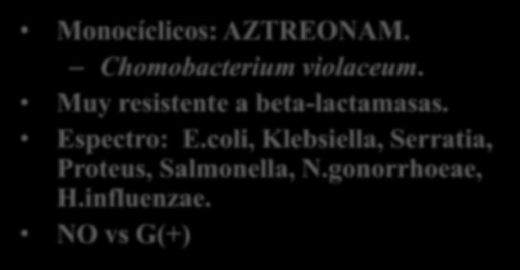 MONOBACTÁMICOS Monocíclicos: AZTREONAM. Chomobacterium violaceum. Muy resistente a beta-lactamasas. Espectro: E.