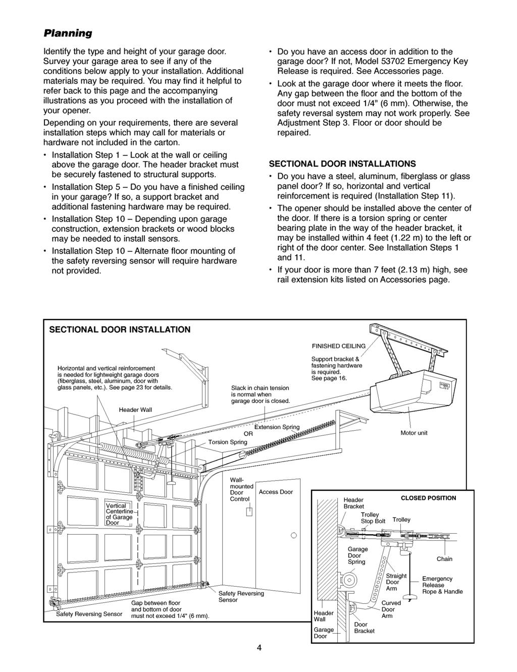 Planning Identify the type and height of your garage door. Survey your garage area to see if any of the conditions below apply to your installation. Additional materials may be required.
