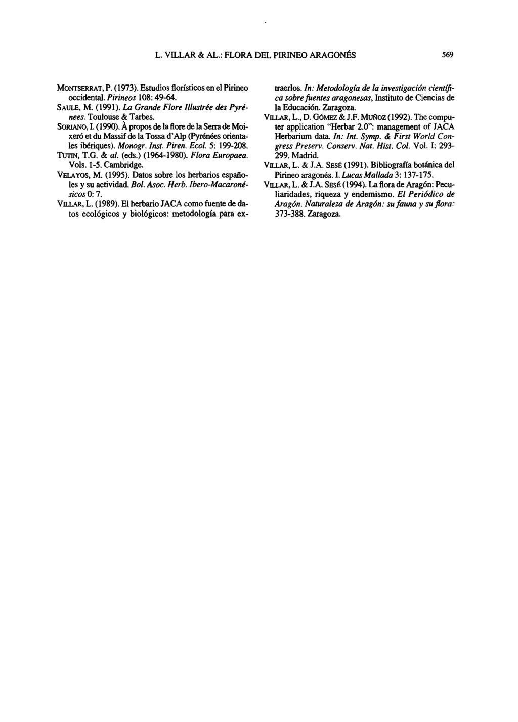 L. VILLAR & AL.: FLORA DEL PIRINEO ARAGONÉS 569 MONTSERRAT, P. (1973). Estudios florísticos en el Pirineo occidental. Pirineos 108:49-64. SAULE, M. (1991). La Grande Flore llustrée des Pyrénees.