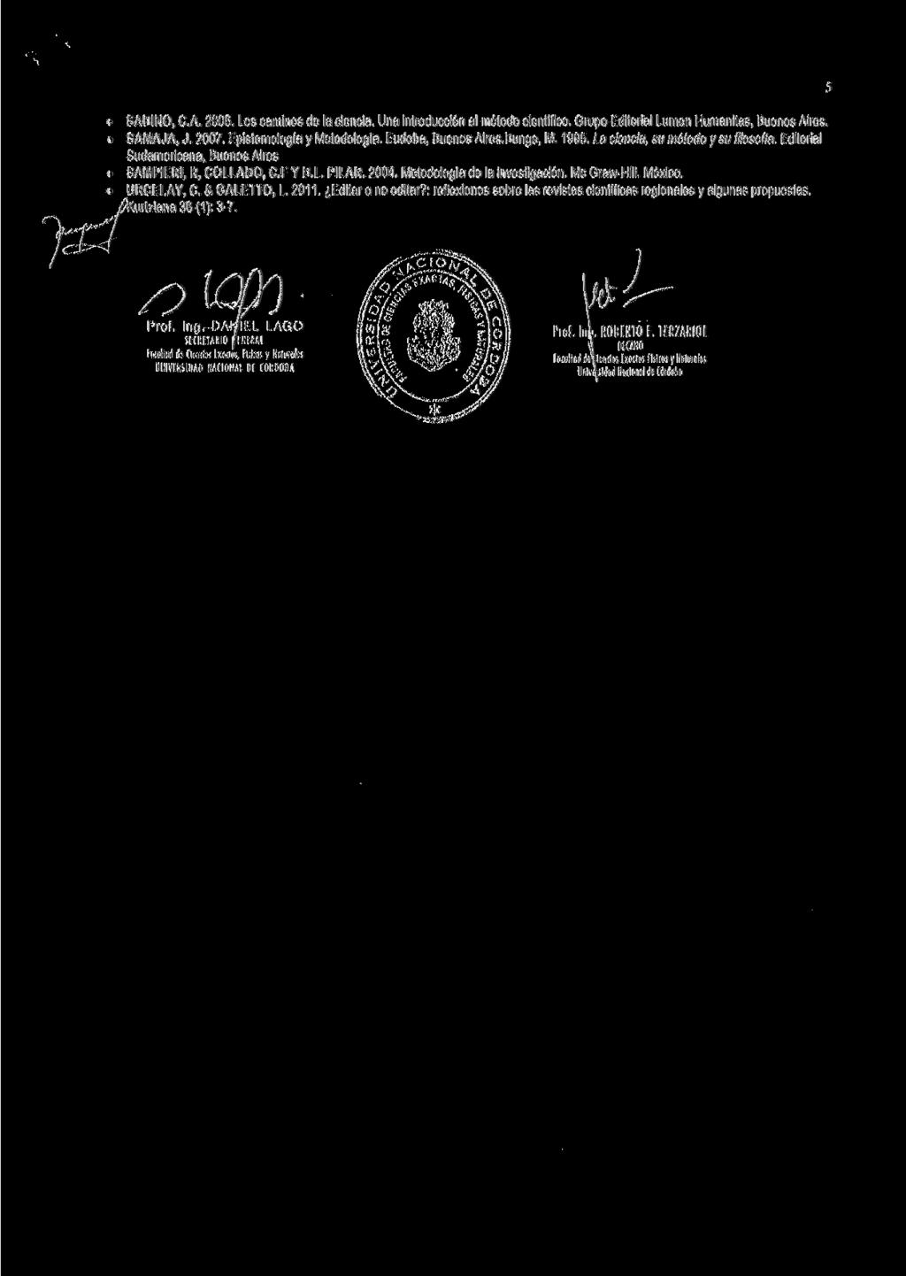 SABINO, C.A. 2006. Los caminos de la ciencia. Una introducción al método científico. Grupo Editorial Lumen Humanitas, Buenos Aires. SAMAJA, J. 2007. Epistemología y Metodología. Eudeba, Buenos Aires.