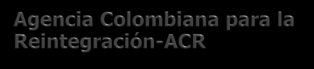 La AGENCIA COLOMBIANA PARA LA REINTEGRACIÓN (ACR) es la entidad encargada de diseñar, coordinar y ejecutar con entidades públicas y privadas la