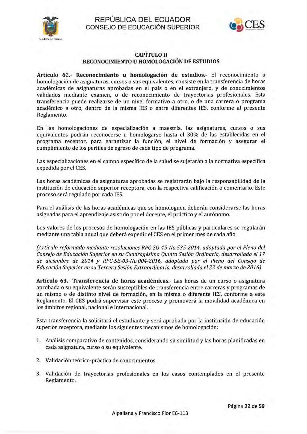 ... "... REPÚBLICA DEL ECUADOR CAPÍTULO II RECONOCIMIENTO U HOMOLOGACiÓN DE ESTUDIOS Artículo 62.- Reconocimiento u homologación de estudios.