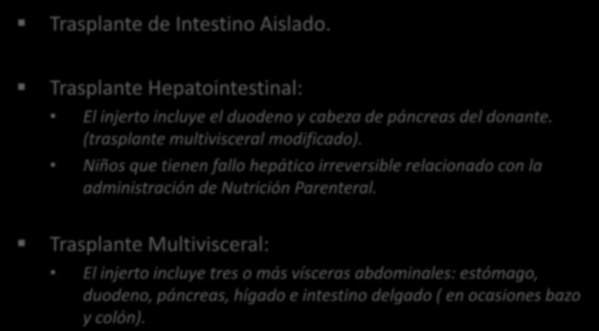 TIPOS DE TRASPLANTE INTESTINAL Y MULTIVISCERAL Trasplante de Intestino Aislado. Trasplante Hepatointestinal: El injerto incluye el duodeno y cabeza de páncreas del donante.