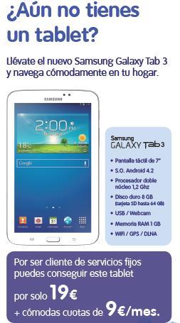 Descripción: Los clientes de servicios fijos de telecable podrán adquirir el nuevo tablet Samsung Galaxy Tab 3 7" WIFI a un precio exclusivo; por solo 19 + cuotas suplementarias de 9 /mes (10,89 /mes