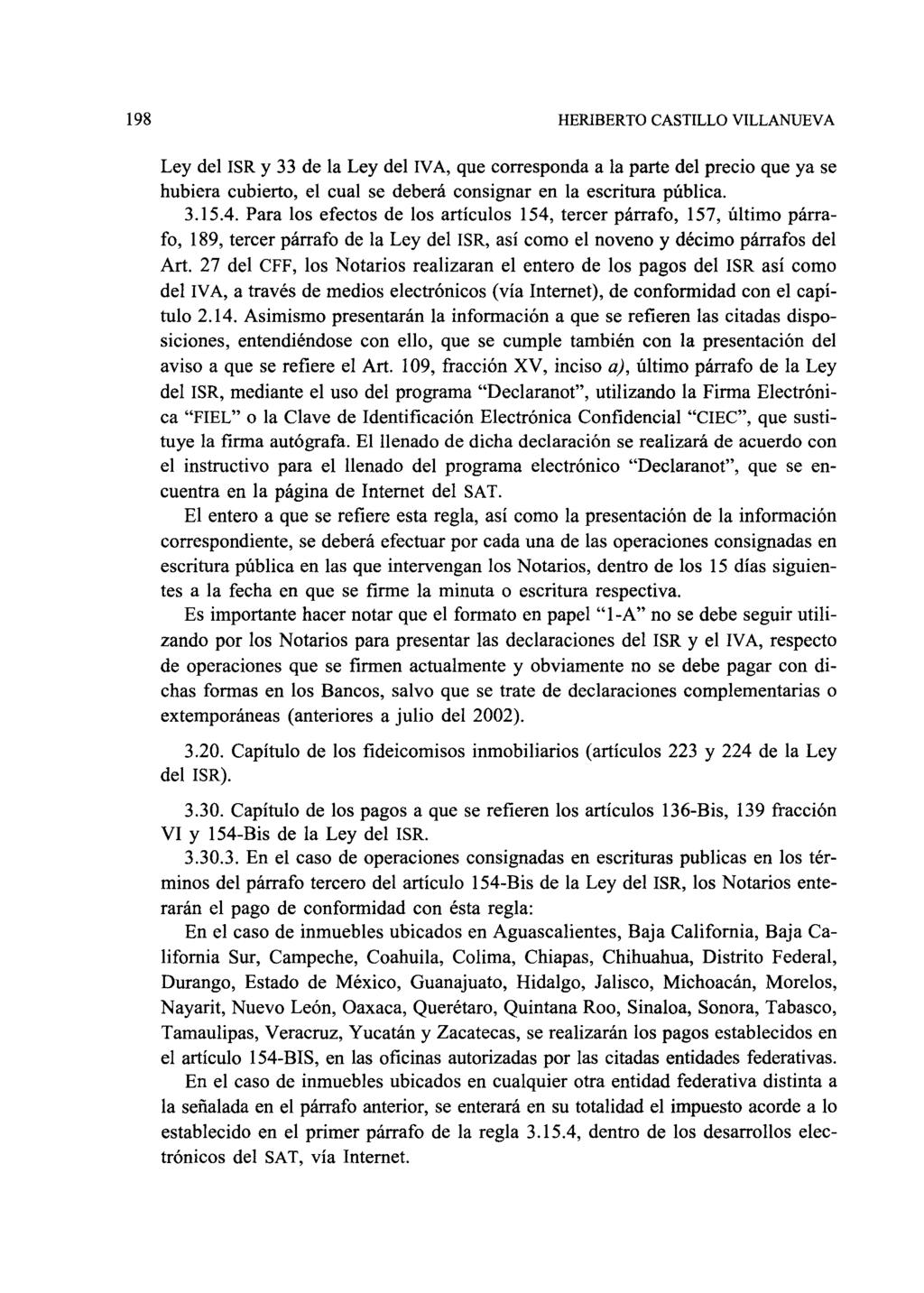 198 HERIBERTO CASTILLO VILLANUEVA Ley del ISR y 33 de la Ley del IV A, que corresponda a la parte del precio que ya se hubiera cubierto, el cual se deberá consignar en la escritura pública. 3.15.4.