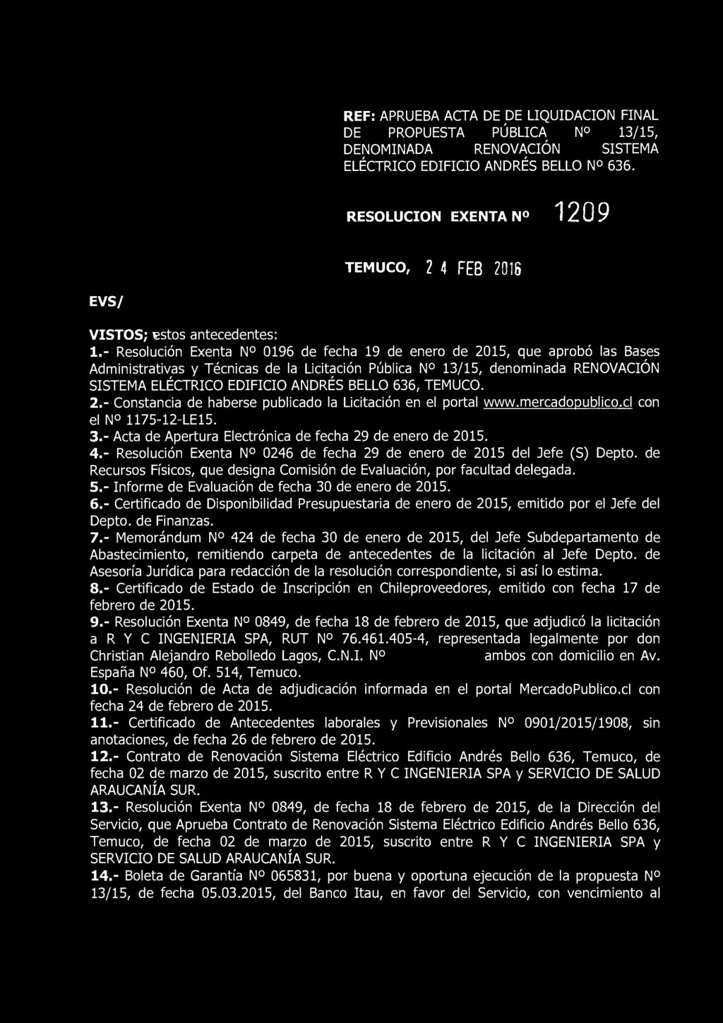 - Resolución Exenta N 0196 de fecha 19 de enero de 2015, que aprobó las Bases Administrativas y Técnicas de la Licitación Pública N 13/15, denominada RENOVACIÓN SISTEMA ELÉCTRICO EDIFICIO ANDRÉS