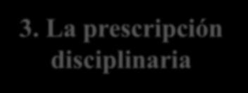 3. La prescripción disciplinaria La propuesta de reforma pretende ajustar y