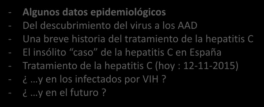- Algunos datos epidemiológicos - Del descubrimiento del virus a los AAD - Una breve historia del tratamiento de la hepatitis C - El
