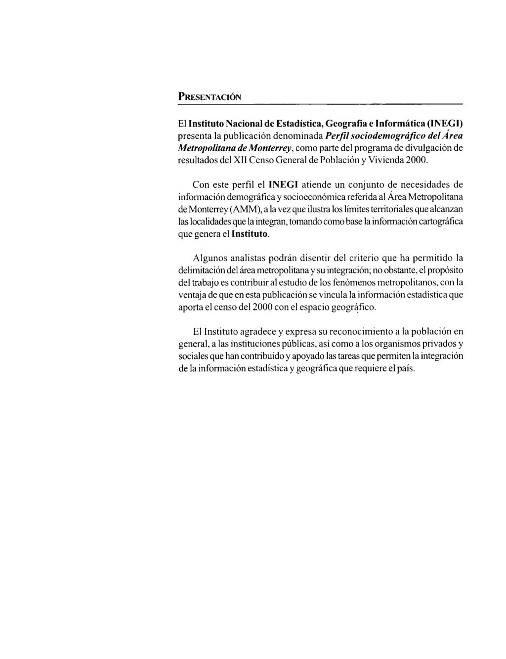 Presentación El Instituto Nacional de Estadística, Geografía e Informática (INEGI) presenta la publicación denominada Perfil sociodemográjico del Area Metropolitana de Monterrey, como parte del