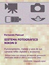 Sistema fotográfico Nikon D: Funcionamiento, prestaciones, manejo y aplicaciones de las cámaras reflex digitales Nikon más