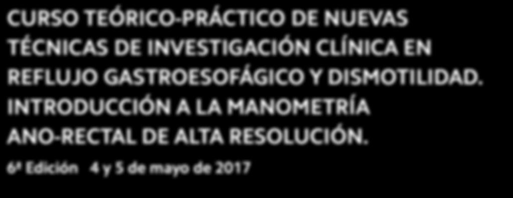 6ª Edición 4 y 5 de mayo de 2017 UNIDAD DE MOTILIDAD SERVICIO DE APARATO DIGESTIVO HOSPITAL CLÍNICO