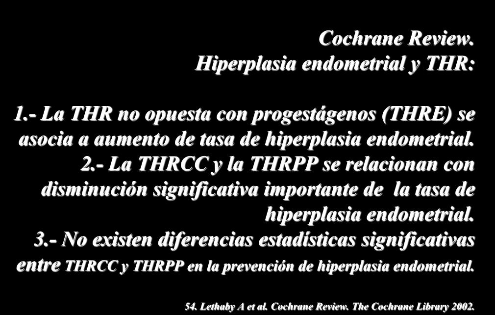 Cochrane Review. Hiperplasia endometrial y THR: 1.- La THR no opuesta con progestágenos (THRE) se asocia a aumento de tasa de hiperplasia endometrial. 2.