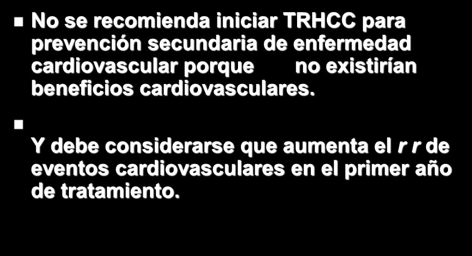 Conclusiones de los estudios HERS No se recomienda iniciar TRHCC para prevención secundaria de enfermedad cardiovascular porque no