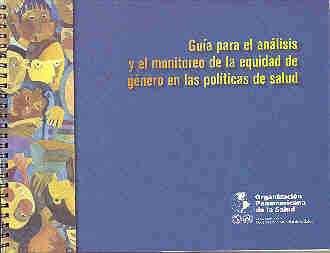 Guía para el análisis y el monitoreo de la equidad de género en las políticas de salud. OPS. 2007. 93p. (WA525/O68) Inv.