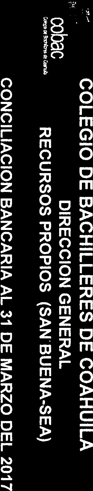 COLEGIO DE BACHILLERES DE COAHUILA DIRECCION GENERAL RECURSOS PROPIOS (SAN. BUENA-SEA) CONCILIACION BANCARIA AL 31 DE MARZO DEL 2017 CUENTA N. BANCO 195470250 BBVA BANCOMER, S.A. Sald según bancs 108,659.