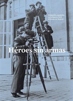 Novedades Biblioteca Marzo 2014 AA.VV., Héroes sin armas. Fotógrafos españoles en la Guerra Civil.