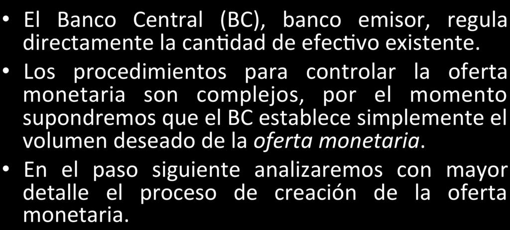 Cómo se determina la oferta monetaria? El Banco Central (BC), banco emisor, regula directamente la can<dad de efec<vo existente.