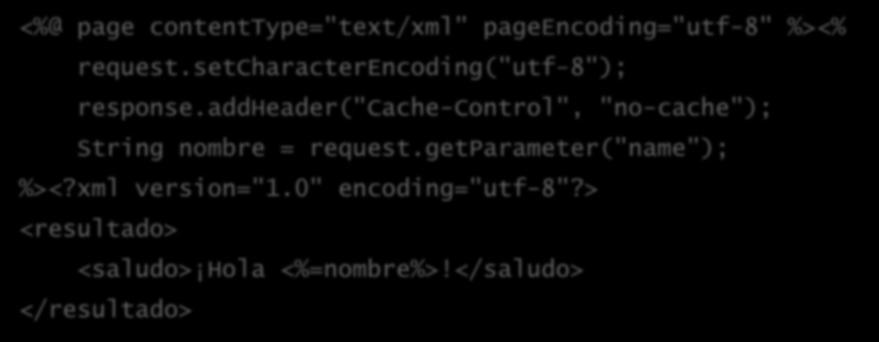 Saludo AJAX: Servicio REST XML helloxml.jsp (Java) <%@ page contenttype="text/xml" pageencoding="utf-8" %><% request.setcharacterencoding("utf-8"); response.