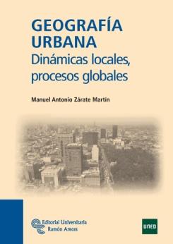 GEOGRAFÍA URBANA DINÁMICAS LOCALES, PROCESOS GLOBALES Manuel Antonio Zárate Martín, Profesor titular de Análisis Geográfico ISBN: 978-84-9961-107-5 NUESTRA REFERENCIA: FEHU00085001 EDICIÓN: 1.