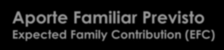Aporte Familiar Previsto Expected Family Contribution (EFC) La cantidad que se espera que la familia pueda