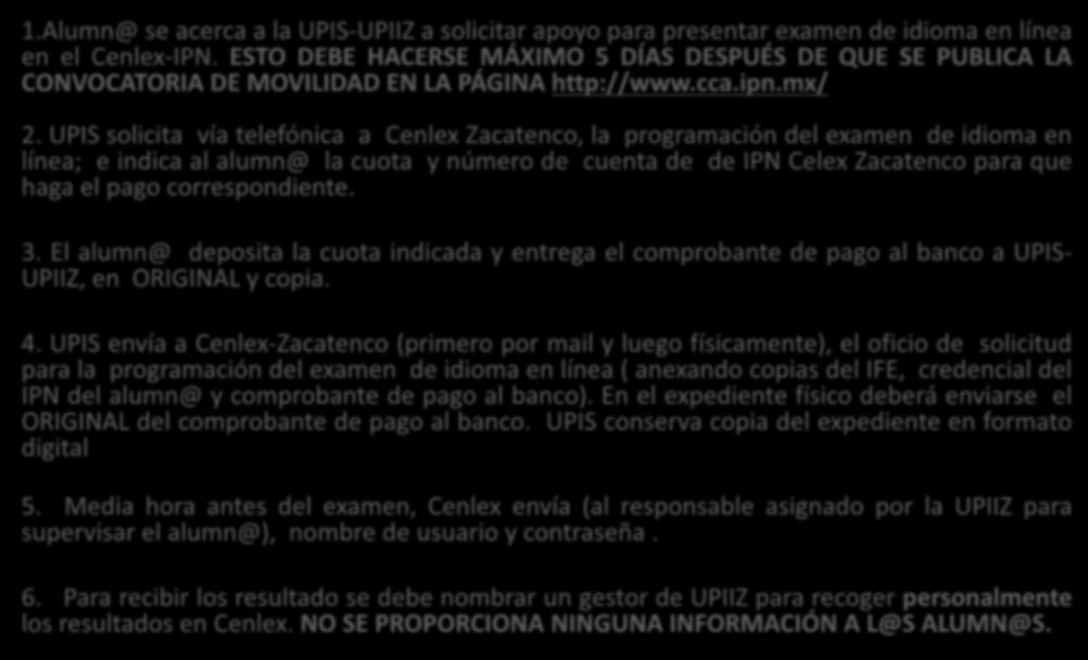 EXAMEN DE IDIOMA EN LÍNEA EN EL CENLEX- IPN PARA ALUMN@S DE LA UPIIZ 1.Alumn@ se acerca a la UPIS-UPIIZ a solicitar apoyo para presentar examen de idioma en línea en el Cenlex-IPN.