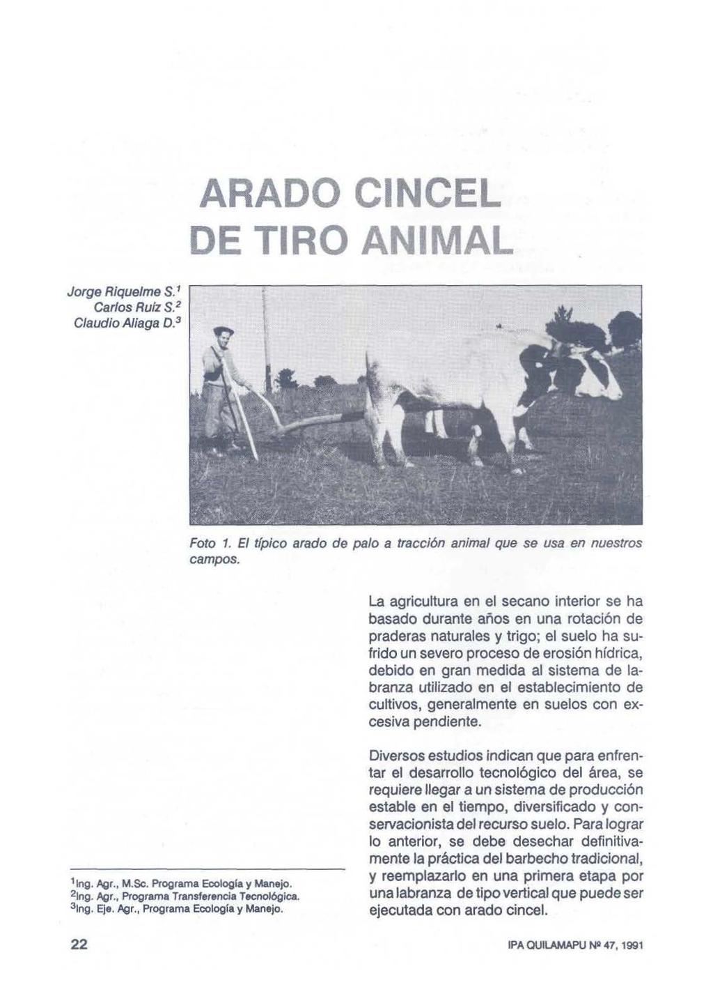 ARADO CINCEL DE TIRO ANIMAL Jorge Riquelme S. 1 Carlos Ruiz S. 2 Claudia Aliaga D. 3 Foto 1. El típico arado de palo a tracción animal que se usa en nuestros campos.
