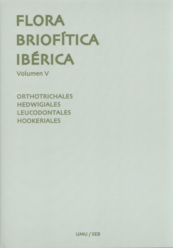RESEÑA DEL VOLUMEN V DE FLORA BRIOFÍTICA IBÉRICA Guerra, J., M. J. Cano & M. Brugués (eds.) 2014. Flora Briofítica Ibérica. Volumen V. Orthotrichales, Hedwigiales, Leucodontales, Hookeriales.