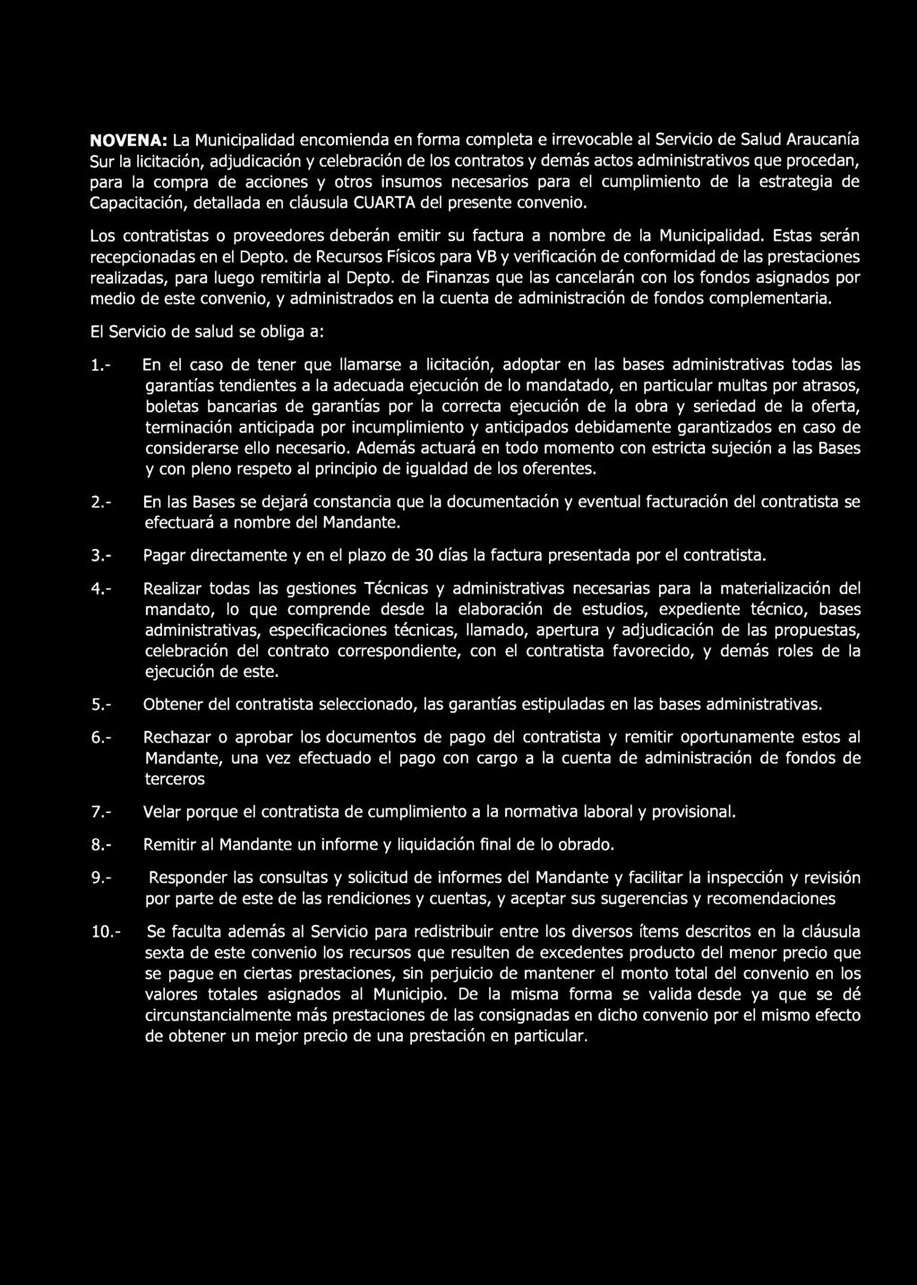 NOVENA: La Municipalidad encomienda en forma completa e irrevocable al Servicio de Salud Araucanía Sur la licitación, adjudicación y celebración de los contratos y demás actos administrativos que