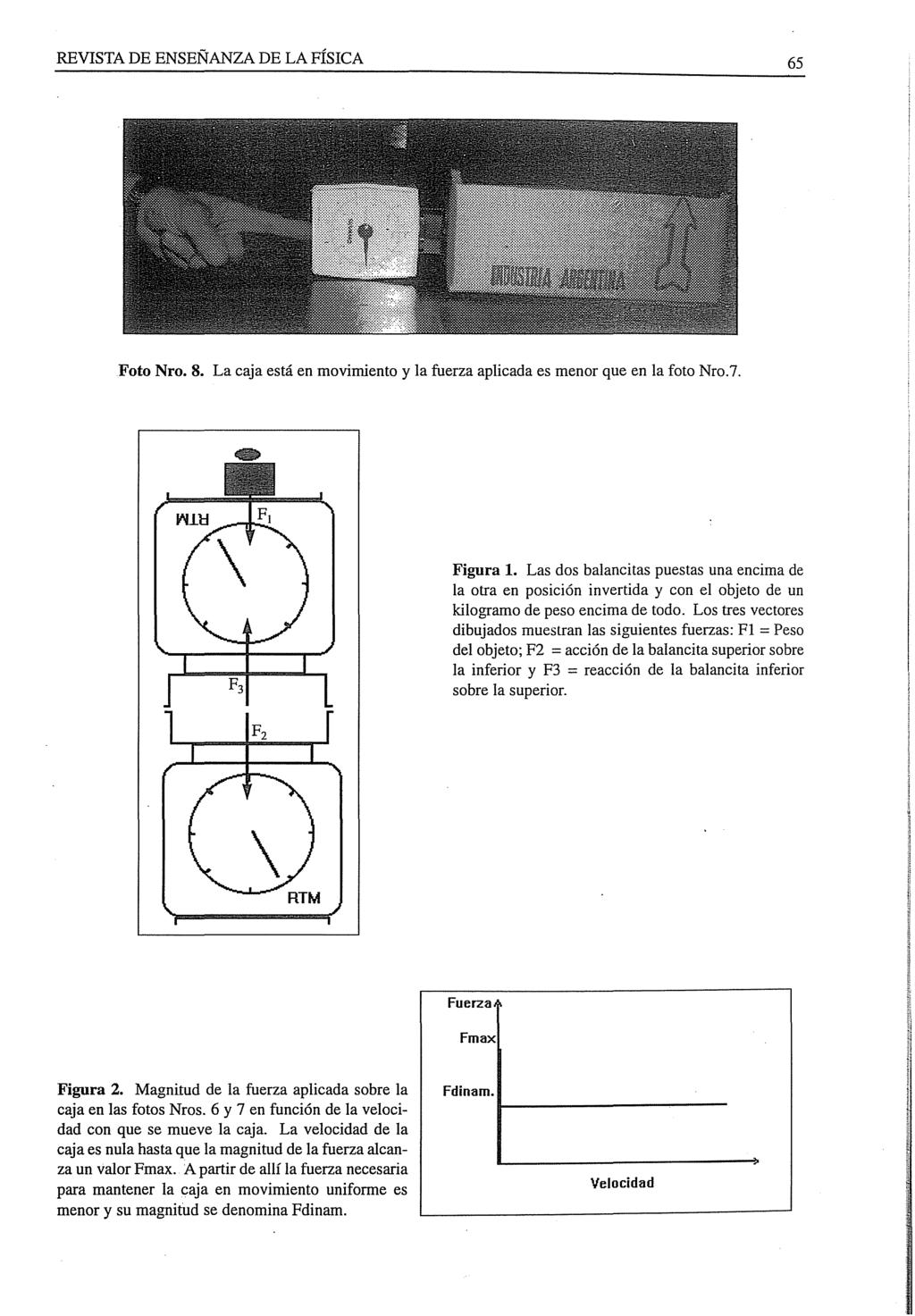 REVISTA DE ENSEÑANZA DE LA FÍSICA 65 Foto Nro. 8. La caja está en movimiento y la fuerza aplicada es menor que en la foto Nro.7. Figura l.