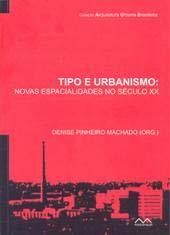 Tipo e urbanismo : novas espacialidades no século XX / Denise Pinheiro Machado (org.). Porto Alegre : MarcaVisual, 2009.