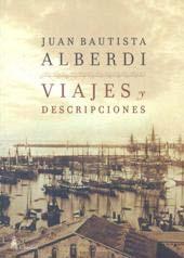 Viajes y descripciones / Juan Bautista Alberdi. Buenos Aires, Argentina : Claridad, c2009.