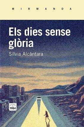 Alcàntara, Sílvia. Els Dies sense glòria. Barcelona : Edicions de 1984, 2016 Sig.