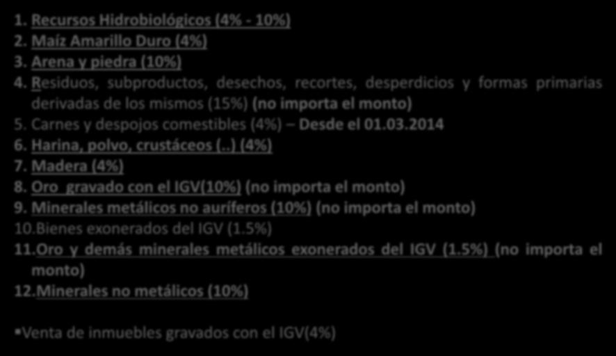 2014 6. Harina, polvo, crustáceos (..) (4%) 7. Madera (4%) 8. Oro gravado con el IGV(10%) (no importa el monto) 9. Minerales metálicos no auríferos (10%) (no importa el monto) 10.