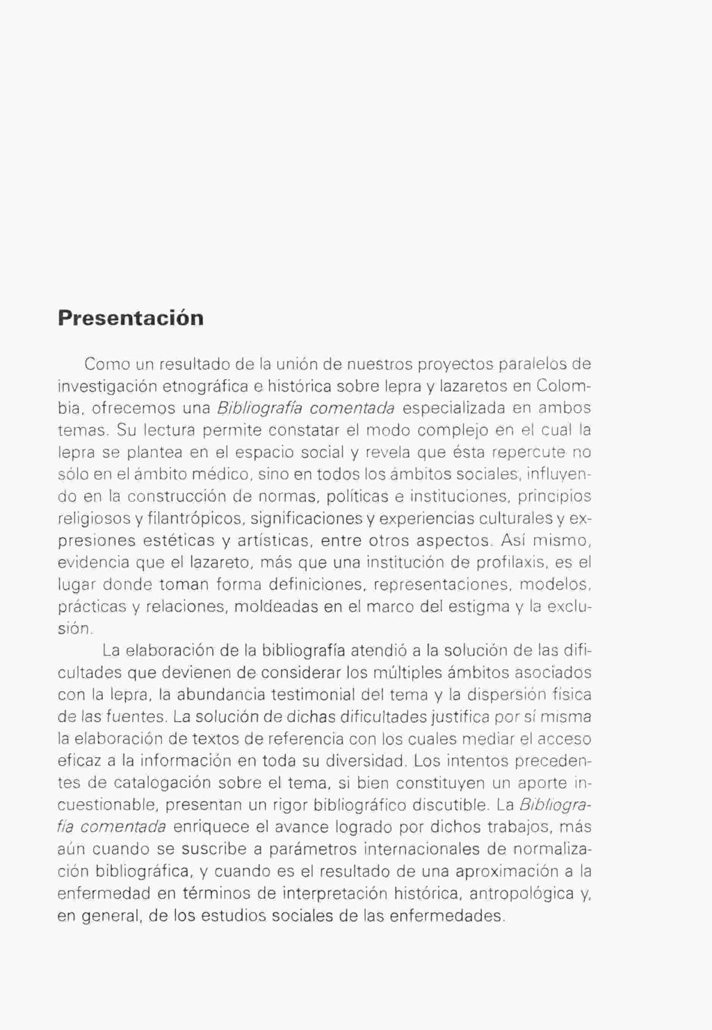 Presentación Como un resultado de la unión de nuestros proyectos paralelos de investigación etnográfica e histórica sobre lepra y lazaretos en Colombia, ofrecemos una Bibliografía comentada