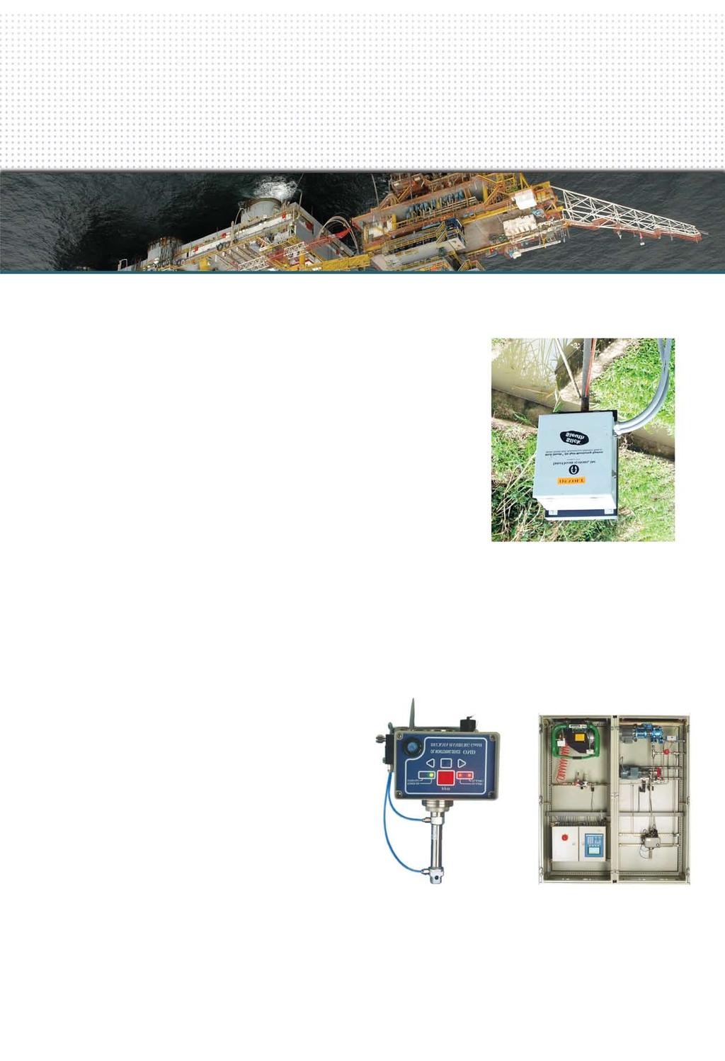 Monitores de hidrocarburos en agua Monitoreo continuo Rangos de mediciones de 10 a 200 ppm Sistema con limpieza automática Diseñados para montaje en campo Aplicaciones: - Aguas de inyección a pozo -