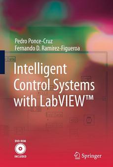 Intelligent Control Systems with LabVIEW 2009 Springer por Pedro Ponce Cruz y Fernando Ramirez Figueroa Incluye Ejercicios en LabVIEW de Control Inteligente: Lógica Difusa, procesos de