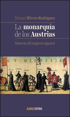 Librosdelacorte.es PRIMAVERA-VERANO nº14, año 9 (2017) ISSN 1989-6425 RESEÑAS RIVERO RODRÍGUEZ, Manuel: La monarquía de los Austrias.